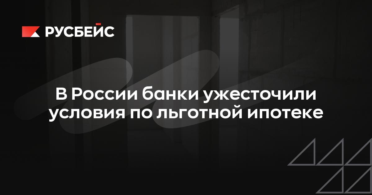 В России банки ужесточили условия по льготной ипотеке