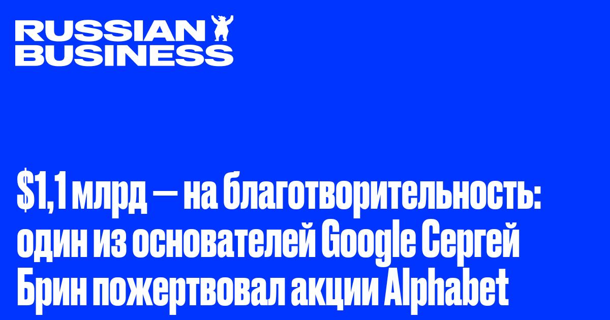 $1,1 млрд — на благотворительность: один из основателей Google Сергей Брин пожертвовал акции Alphabet