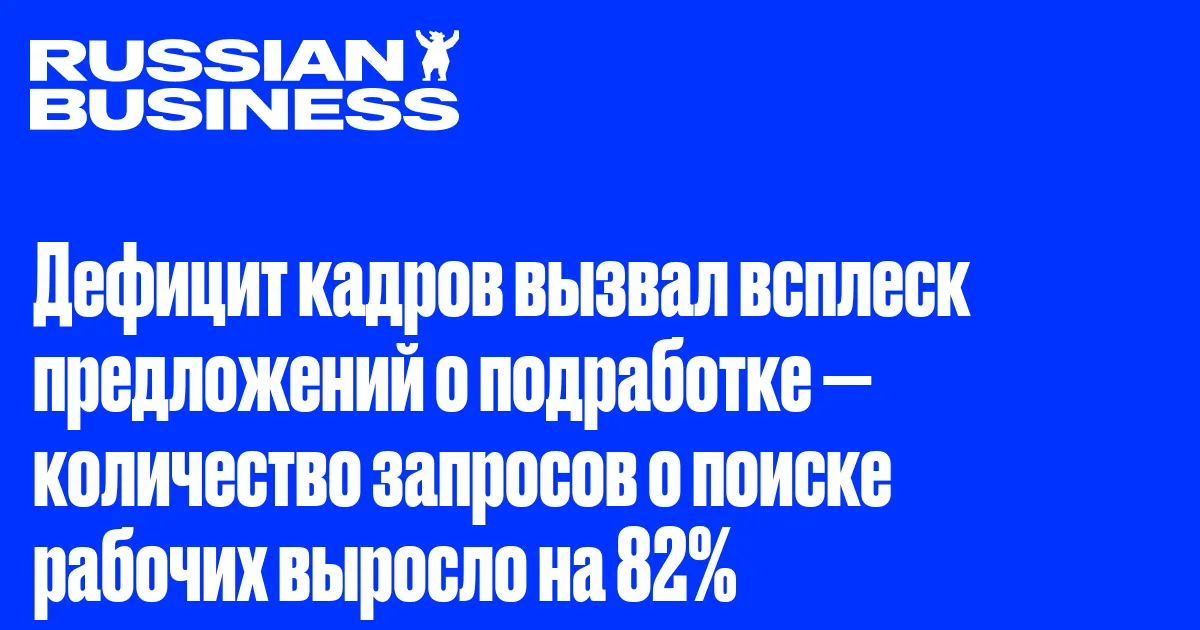 Дефицит кадров вызвал всплеск предложений о подработке — количество запросов о поиске рабочих выросло на 82%