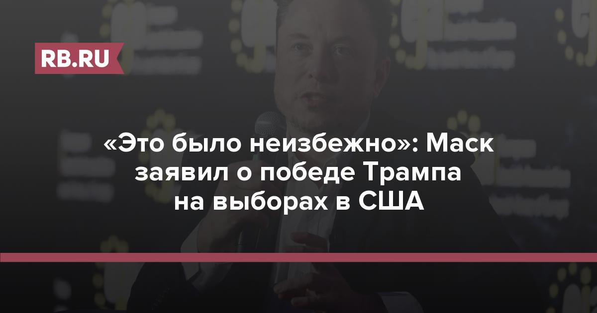 «Это было неизбежно»: Маск заявил о победе Трампа на выборах в США