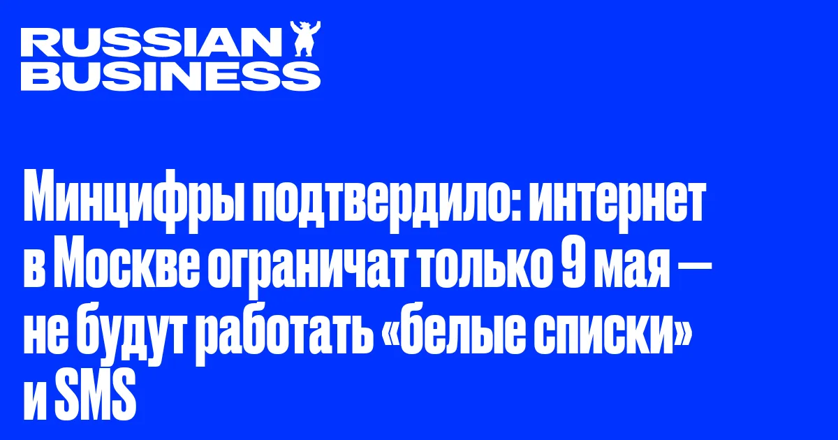Минцифры подтвердило: интернет в Москве ограничат только 9 мая — не будут работать «белые списки» и SMS