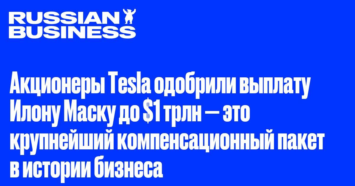 Акционеры Tesla одобрили выплату Илону Маску до $1 трлн — это крупнейший компенсационный пакет в истории бизнеса