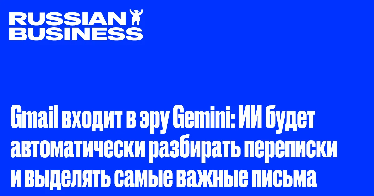 Gmail входит в эру Gemini: ИИ будет автоматически разбирать переписки и выделять самые важные письма