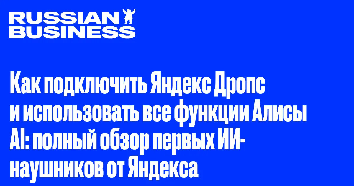 Как подключить Яндекс Дропс и использовать все функции Алисы AI: полный обзор первых ИИ-наушников от Яндекса