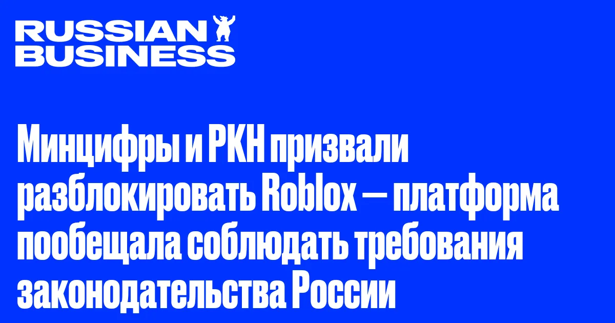 Минцифры и РКН призвали разблокировать Roblox — платформа пообещала соблюдать требования законодательства России