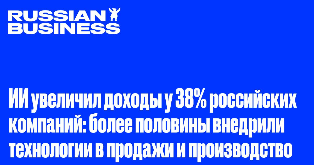 ИИ увеличил доходы у 38% российских компаний: более половины внедрили технологии в продажи и производство