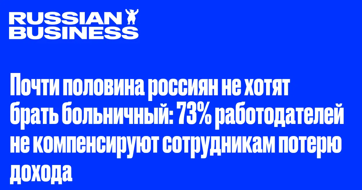 Почти половина россиян не хотят брать больничный: 73% работодателей не компенсируют сотрудникам потерю дохода