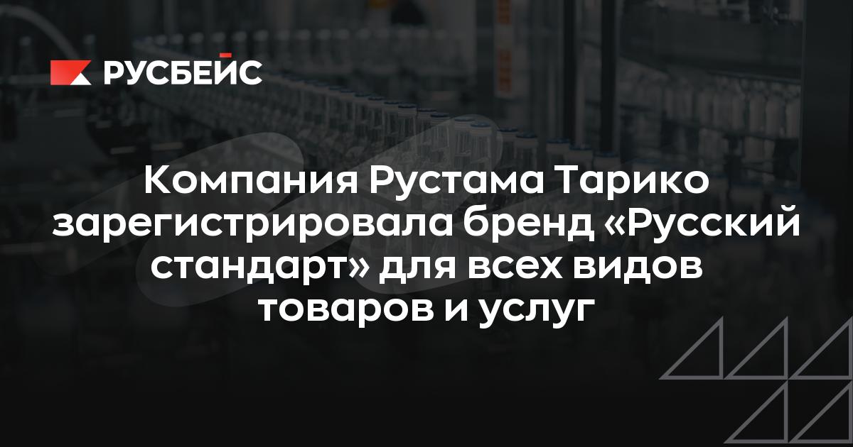 Компания Рустама Тарико зарегистрировала бренд «Русский стандарт» для всех видов товаров и услуг
