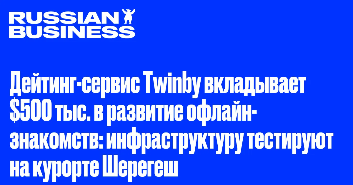 Дейтинг-сервис Twinby вкладывает $500 тыс. в развитие офлайн-знакомств: инфраструктуру тестируют на курорте Шерегеш