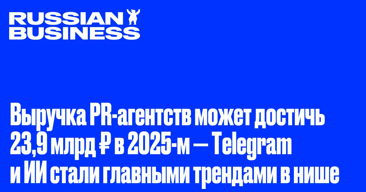 Выручка PR-агентств может достичь 23,9 млрд ₽ в 2025-м — Telegram и ИИ стали главными трендами в нише