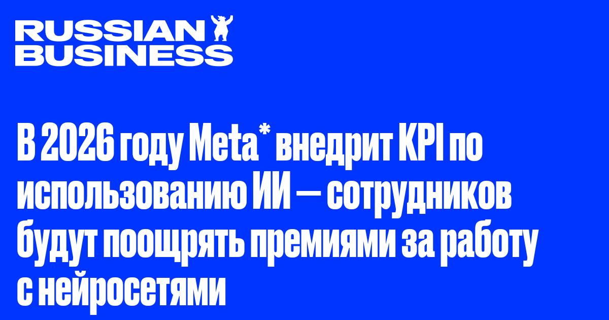 В 2026 году Meta* внедрит KPI по использованию ИИ — сотрудников будут поощрять премиями за работу с нейросетями