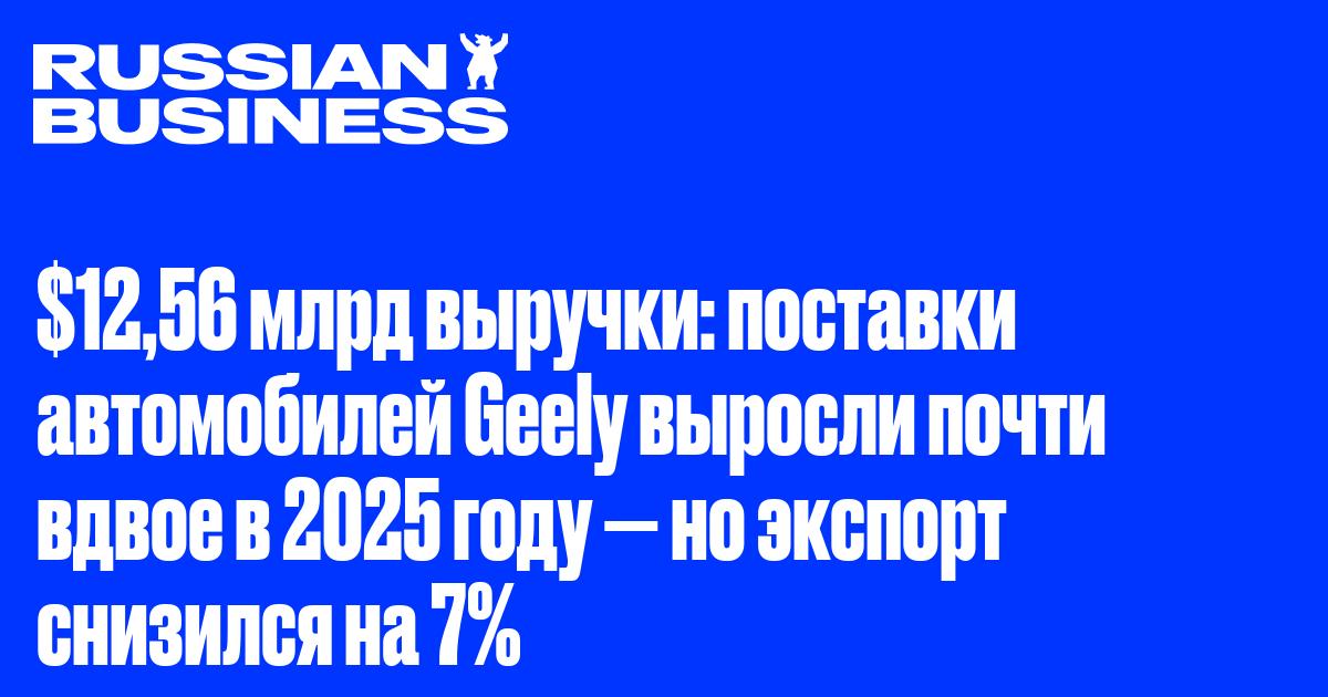Прибыль Geely выросла на 59% и достигла $534 млн в 2025 году