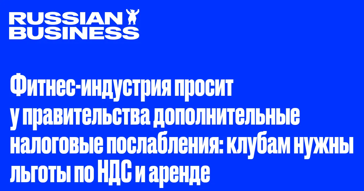 Фитнес-индустрия просит у правительства дополнительные налоговые послабления: клубам нужны льготы по НДС и аренде