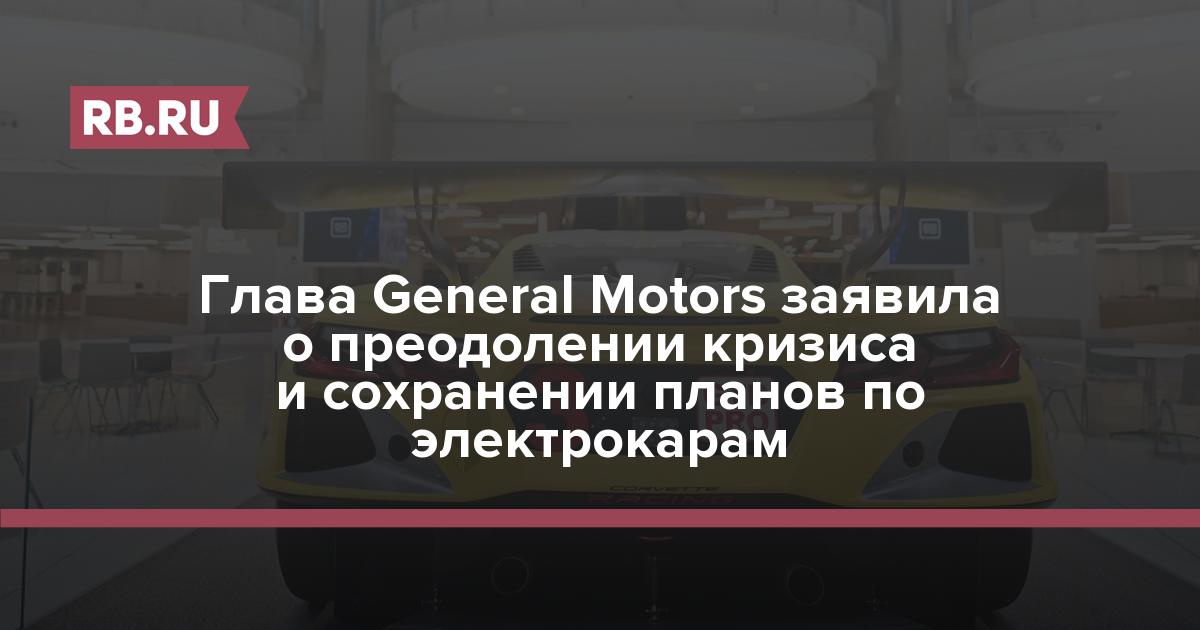 Глава General Motors заявила о преодолении кризиса и сохранении планов по электрокарам