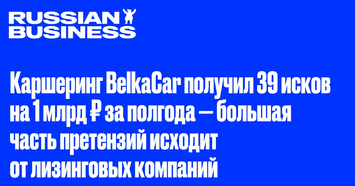 Каршеринг BelkaCar получил 39 исков на 1 млрд ₽ за полгода — большая часть претензий исходит от лизинговых компаний