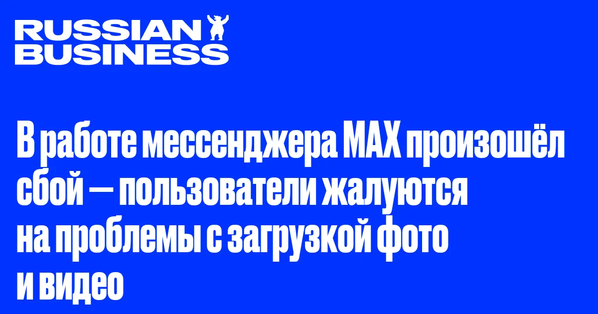 В работе мессенджера MAX произошёл сбой — пользователи жалуются на проблемы с загрузкой фото и видео