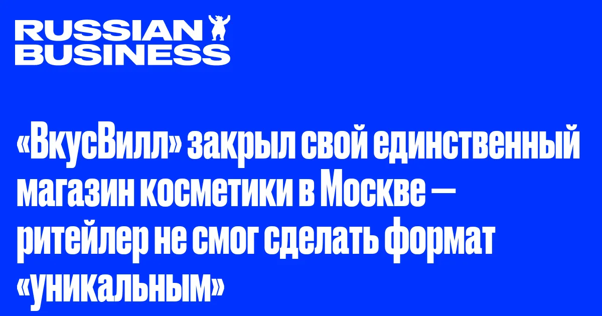 «ВкусВилл» закрыл свой единственный магазин косметики в Москве — ритейлер не смог сделать формат «уникальным»