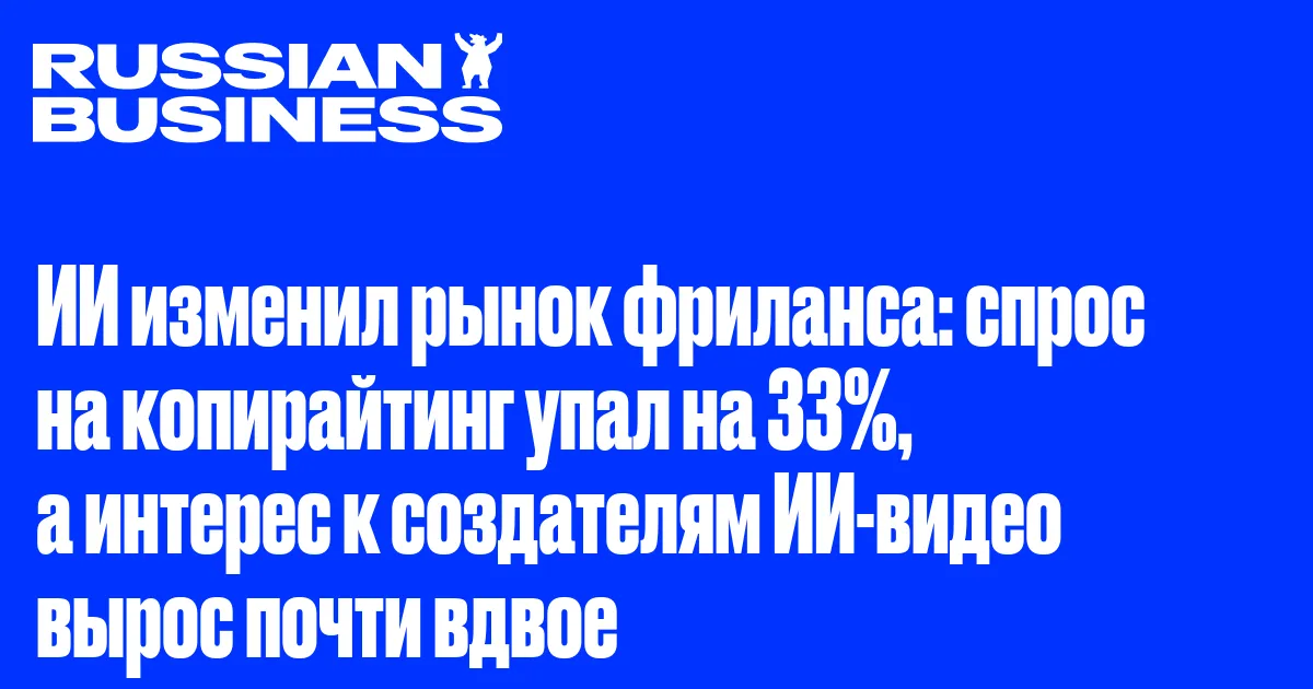 ИИ изменил рынок фриланса: спрос на копирайтинг упал на 33%, а интерес к создателям ИИ-видео вырос почти вдвое