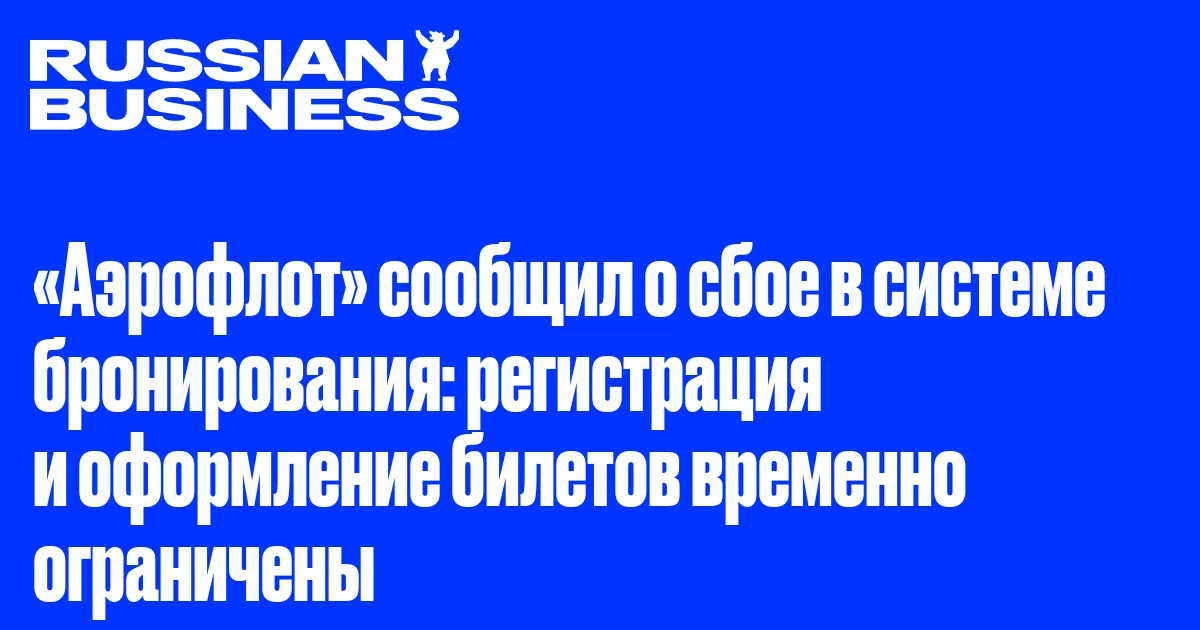 «Аэрофлот» сообщил о сбое в системе бронирования: регистрация и оформление билетов временно ограничены