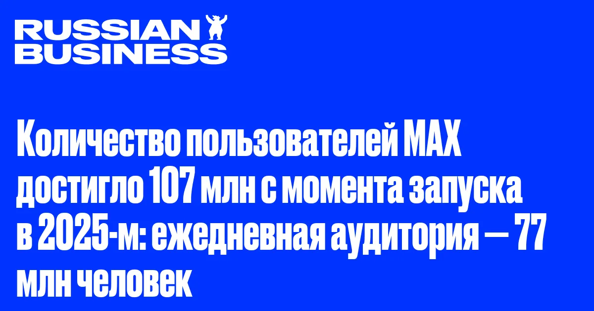 Количество пользователей MAX достигло 107 млн с момента запуска в 2025-м: ежедневная аудитория — 77 млн человек