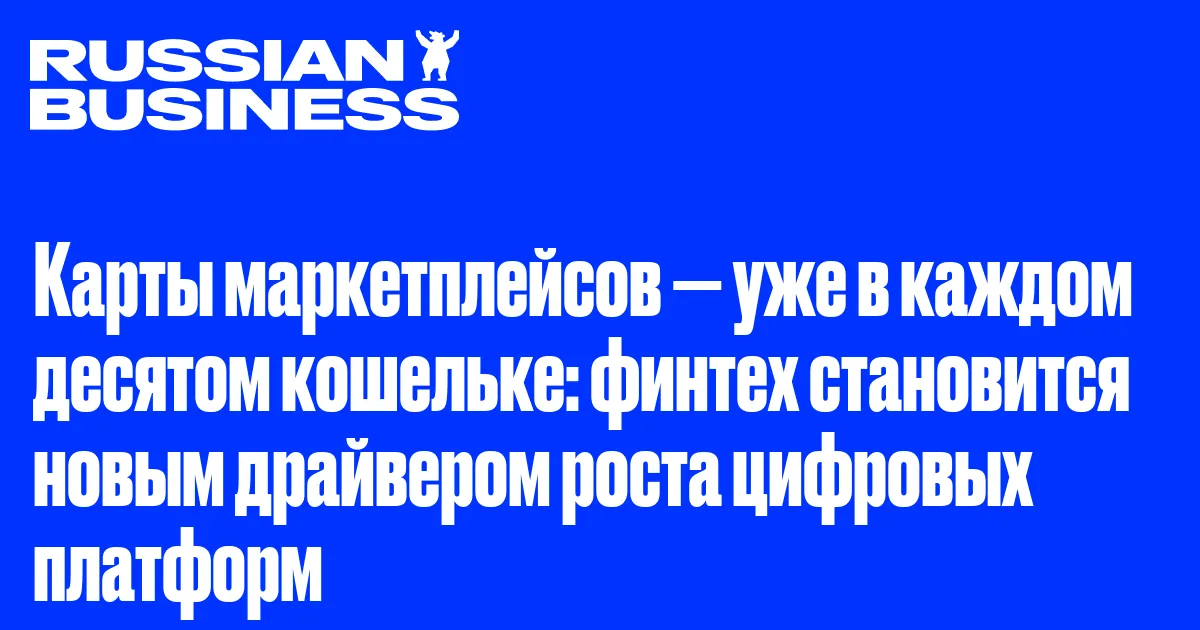 Карты маркетплейсов — уже в каждом десятом кошельке: финтех становится новым драйвером роста цифровых платформ