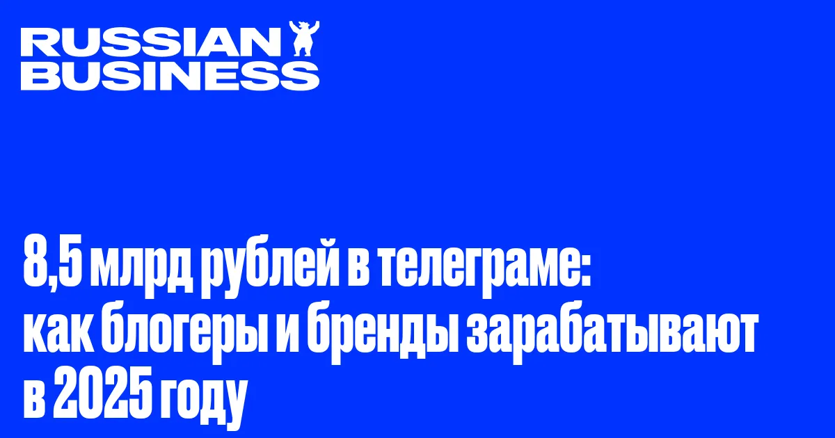 8,5 млрд рублей в телеграме: как блогеры и бренды зарабатывают в 2025 году
