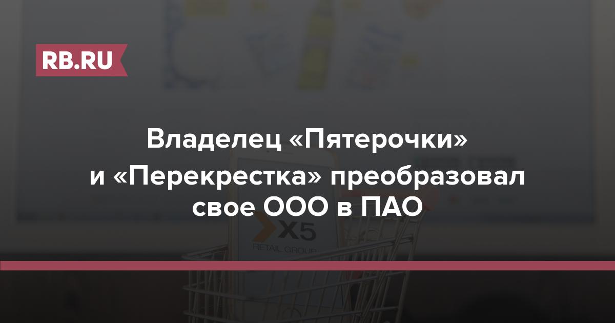 Владелец «Пятерочки» и «Перекрестка» преобразовал свое ООО в ПАО