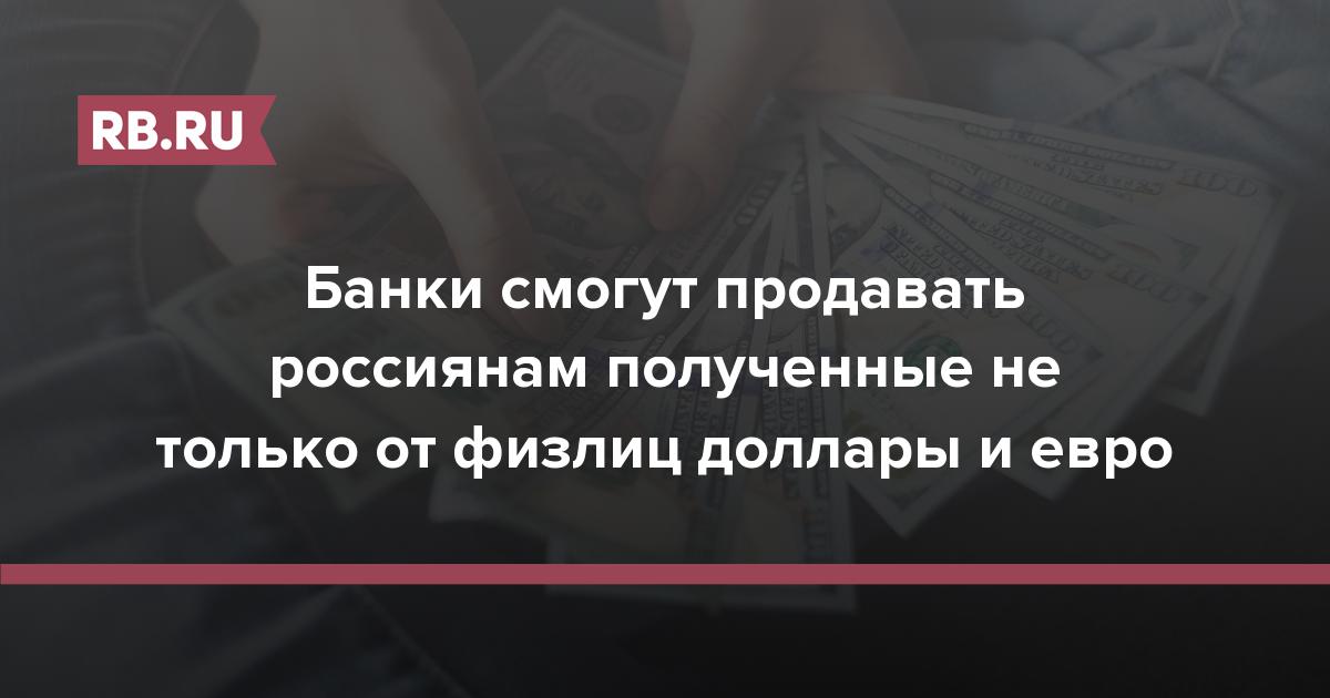 Банки смогут продавать россиянам полученные не только от физлиц доллары и евро | RB.RU