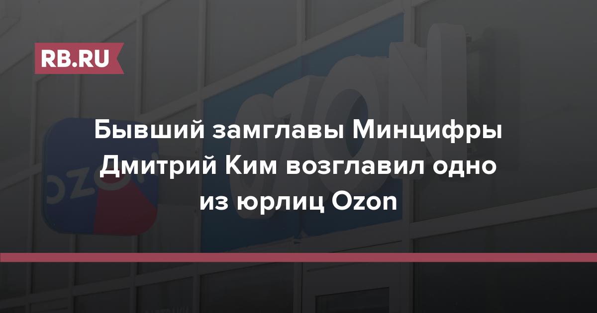 Бывший замглавы Минцифры Дмитрий Ким возглавил одно из юрлиц Ozon