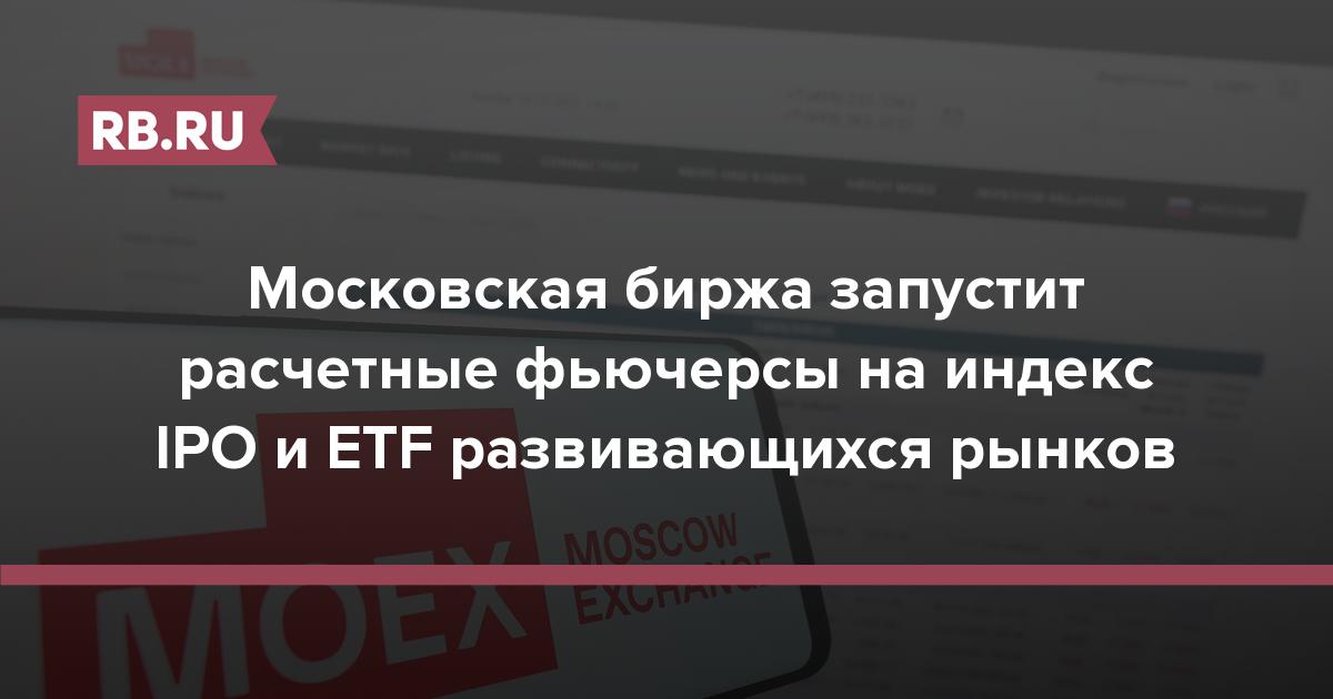 Московская биржа запустит расчетные фьючерсы на индекс IPO и ETF развивающихся рынков