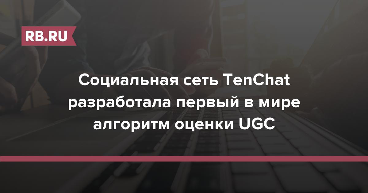 Социальная сеть TenChat разработала первый в мире алгоритм оценки UGC | Rusbase