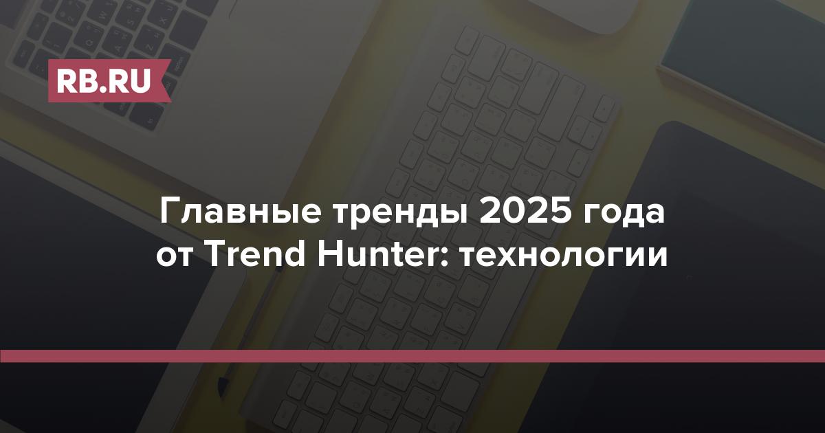 Главные тренды 2025 года от Trend Hunter: технологии