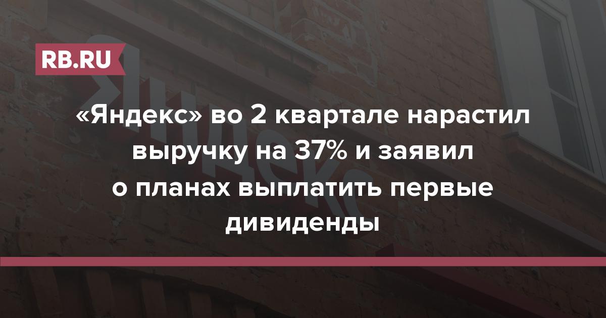 «Яндекс» во 2 квартале нарастил выручку на 37% и заявил о планах выплатить первые дивиденды